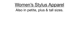 Women's Stylus Apparel. Also in petite, plus & tall sizes.