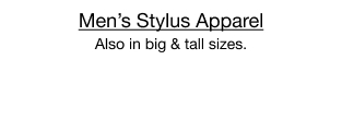 Men's Stylus Apparel. Also in big & tall sizes.