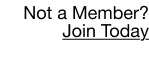 Not a Member? Join Today