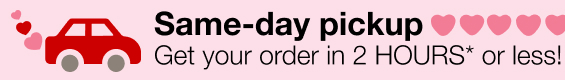 Same-day pickup. Get your order in 2 HOURS* or less!