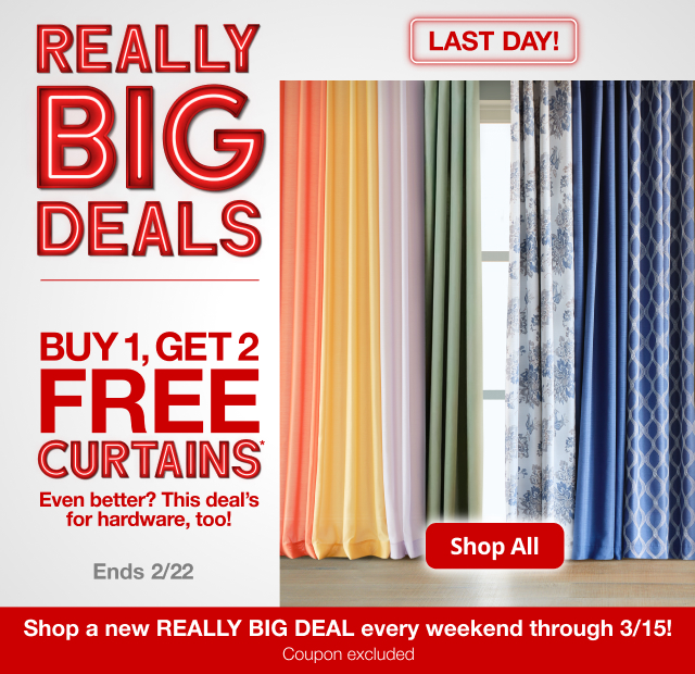 Last Day! Really Big Deals. Buy 1, Get 2 FREE Curtains*. Even better? This deal's for hardware too! Shop All