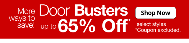 DoorBusters. Up to 65% Off*. Select styles. *Coupon excluded. Shop Now.