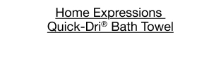 Home Expressions Quick-Dri® Bath Towel