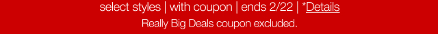 select styles | with coupon | ends 2/22 | *Details. Really Big Deals coupon excluded