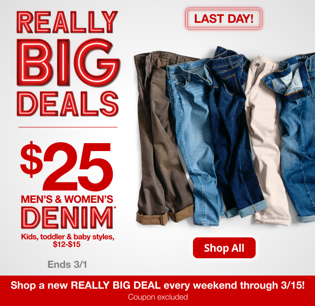 Really Big Deals. $25 Men's and Women's Denim. Shop All. Ends 3/1.