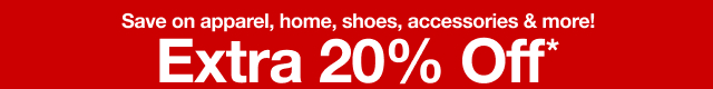 Save on apparel, home, shoes, accessories & more! Extra 20% Off*