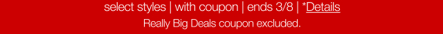 select styles | with coupon | ends 3/8 | *Details. Really Big Deals coupon excluded