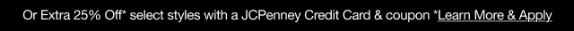 Or extra 25% Off* select styles with a JCPenney Credit Card & coupon. Learn More & Apply