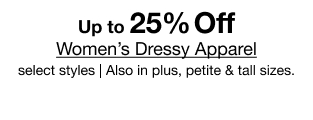 Up to 25% Off Women's Dressy Apparel select styles | Also in plus, petite & tall sizes.