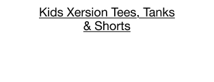 Kids Xersion Tees, Tanks and Shorts