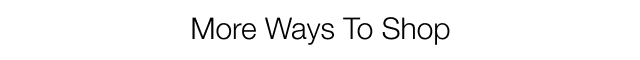 More Ways to Shop