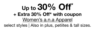 Up to 30% Off* + Extra 30% Off* with coupon Women's a.n.a Apparel select styles | Also in plus, petiites & tall sizes.