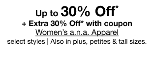 Up to 30% Off* + Extra 30% Off* with coupon Women's a.n.a. Apparel, select styles | Also in plus, petites & tall sizes.