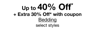 Up to 40% Off* + Extra 30% Off* with coupon Bedding, select styles