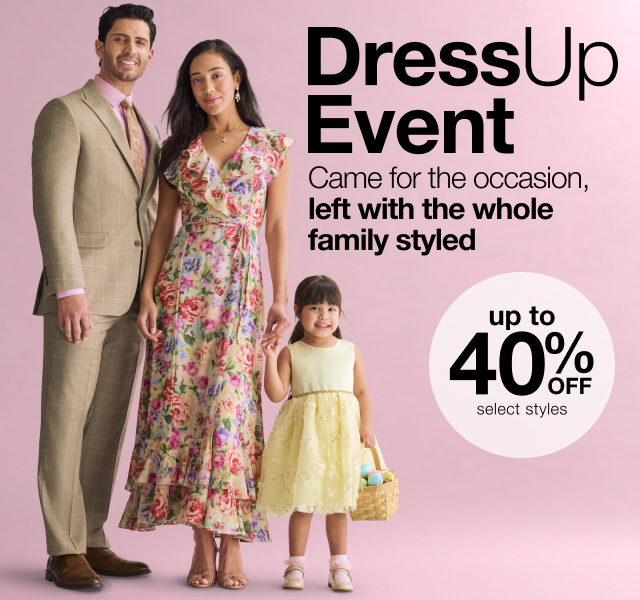 Dress Up Event. Came for the occasion, left with the whole family styled. Up to 40% off select styles.