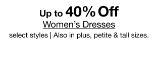Up to 40% Off Women's Dresses select styles | Also in plus, petite & tall sizes.