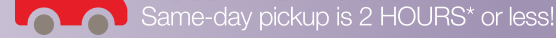 Same-day pickup is 2 HOURS* or less!