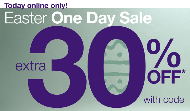 Today online only! Easter One Day Sale. Extra 30% Off* with code