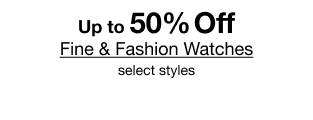 Up to 50% Off Fine & Fashion Watches, select styles