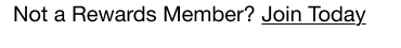 Not a Rewards Member? Join Today