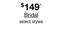 $149* Bridal, select styles