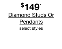 $149* Diamond Studs or Pendants, select styles