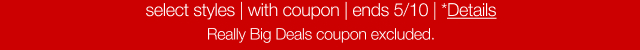 select styles | with coupon | ends 5/10 | *Details