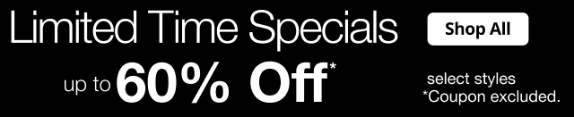 Limited Time Specials | up to 60% Off* select styles | *Coupon excluded. | Shop All