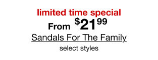 limited time special | From $21.99 Sandals For The Family | select styles