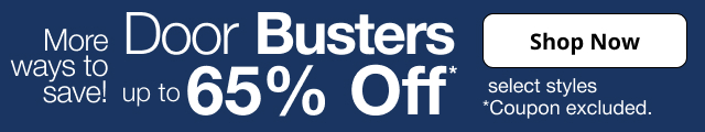 More ways to save! | Door Busters up to 65% Off* | select styles | *coupon excluded. | Shop Now