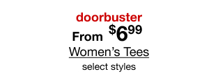 doorbuster | From $6.99 Women's Tees | selects tyles