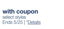 with coupon | select styles | Ends 5/25 | *Details