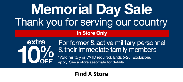 Memorial Day Sale | Thank you for serving our country | extra 10% OFF* For former & active military personnel & their immediate family members | Find A Store