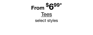 From $6.99* Tees | select styles