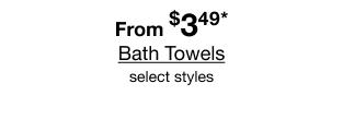 From $3.49* Bath Towels | select styles