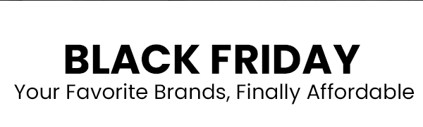 Black friday. Your favorite brands, finally affordable
