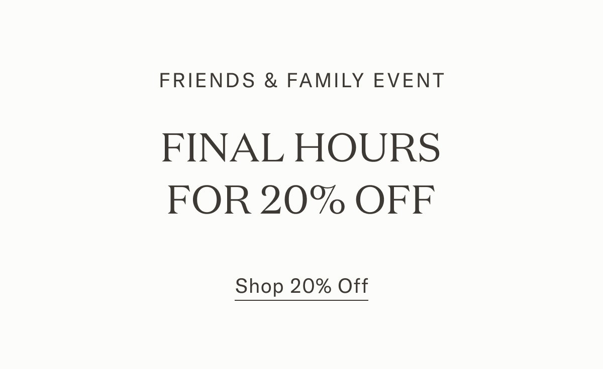 Friends & Family Event: Final Hours