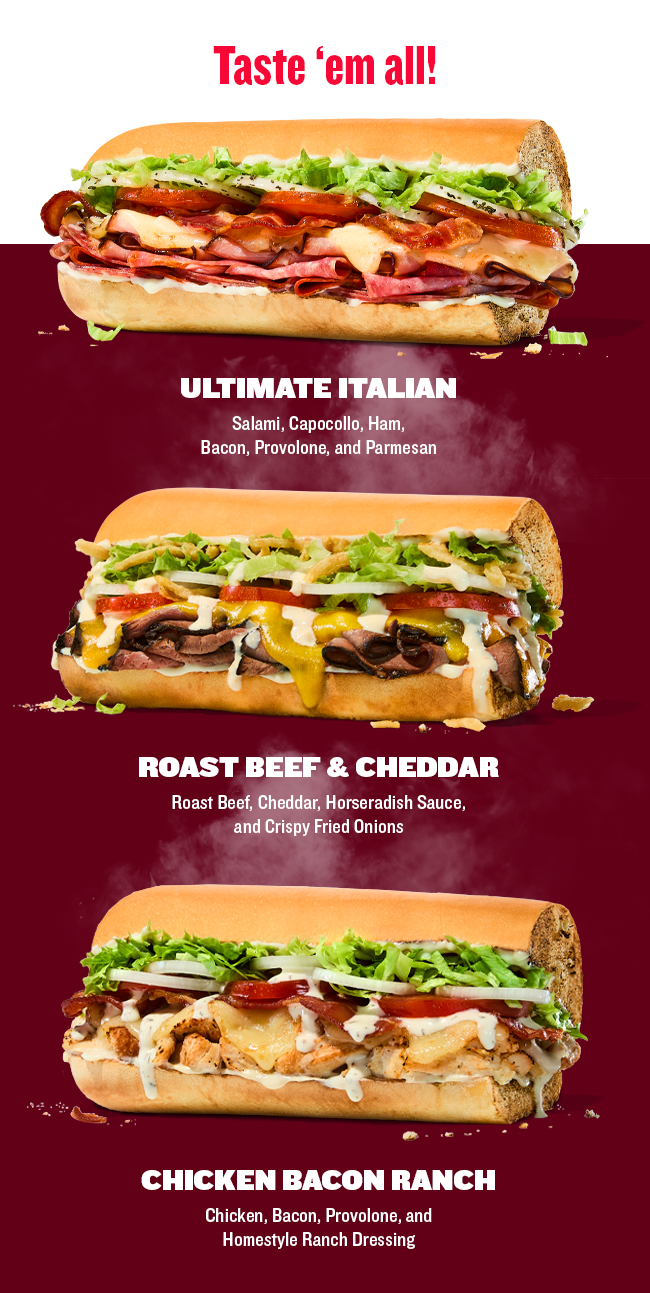 Taste 'em all! Ultimate Italian, Roast Beef & Cheddar, Chicken Bacon Ranch