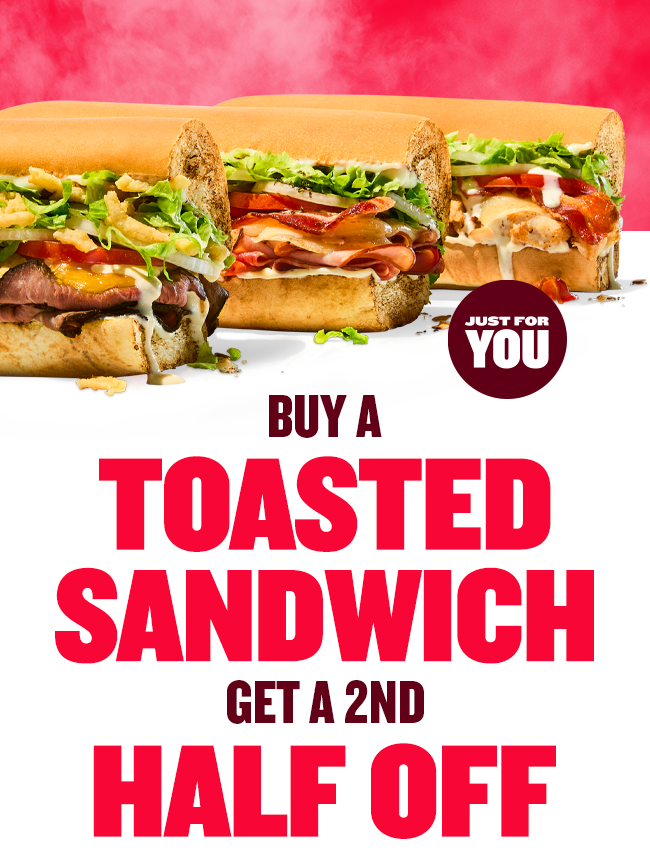 Just for you! Buy a toasted sandwich, get a 2nd half off