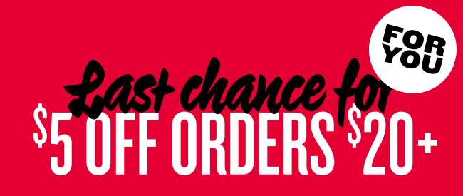 For you: Last chance for $5 Off $20+