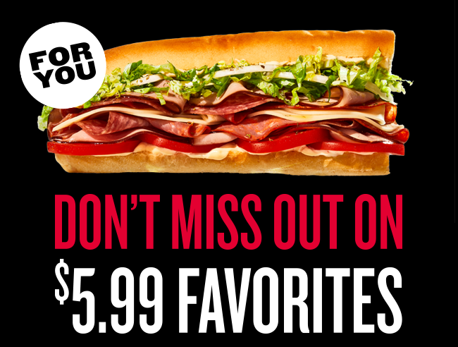 For you: Don't miss out on $5.99 Favorites. Image of sandwich.