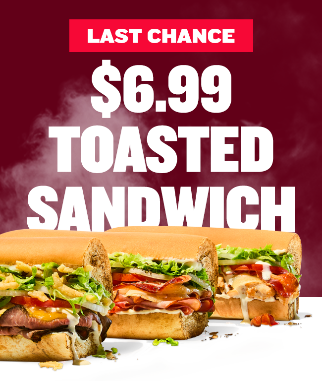 Last chance! $6.99 Toasted Sandwich