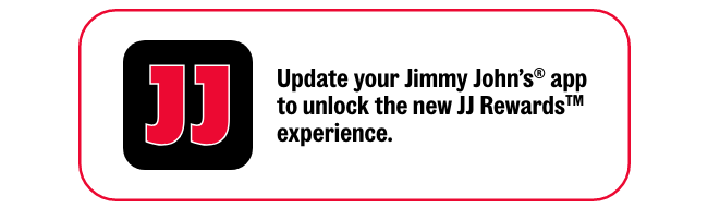 Update your Jimmy John's app to unlock the new JJ Rewards experience.
