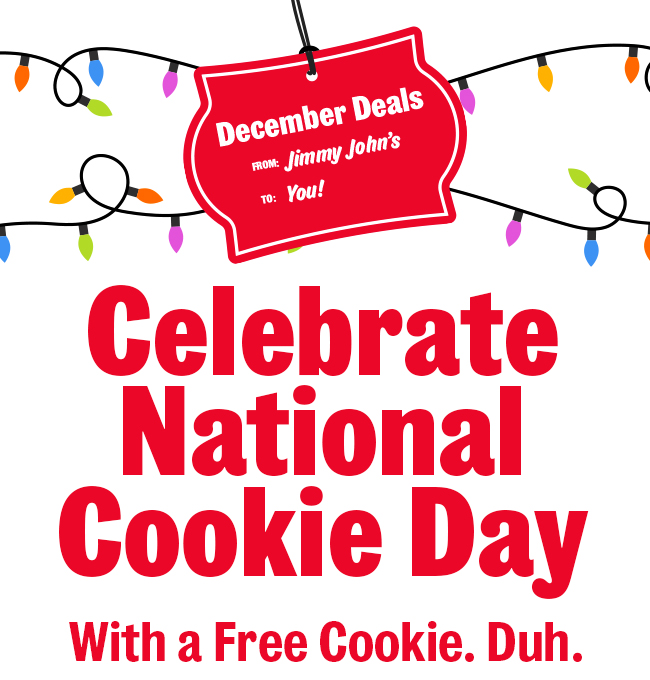 December Deals, From Jimmy John's, To You! Celebrate National Cookie Day, With a Free Cookie. Duh.