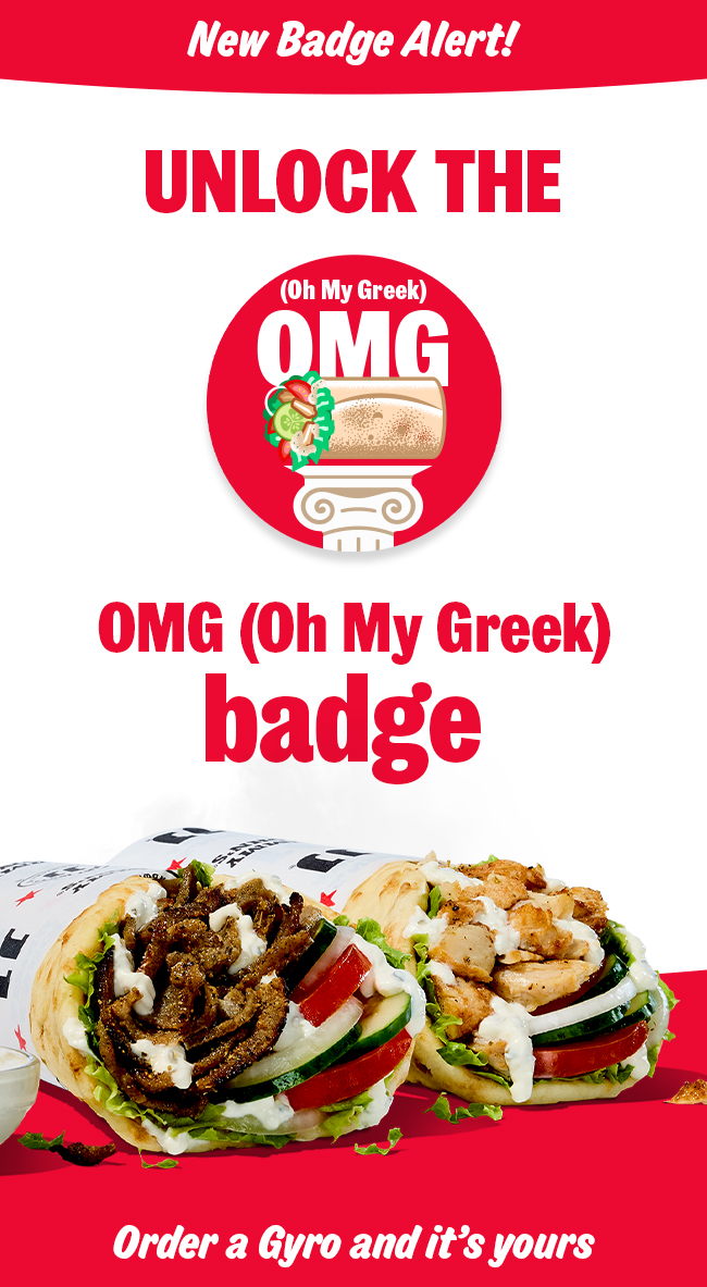 NEW BADGE ALERT! Unlock the OMG (Oh My Greek) badge. Order a Gyro and it's yours.