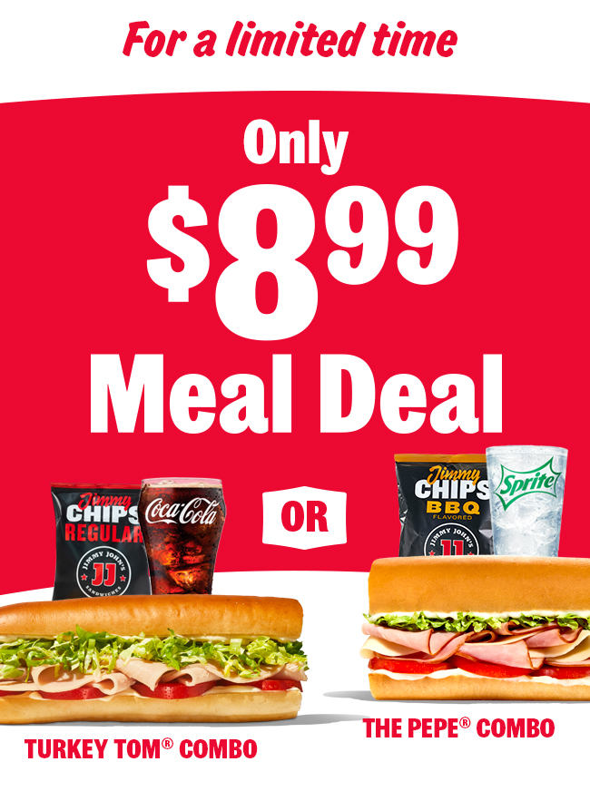 Only $8.99 Meal Deal. Turkey Tom or The Pepe Combo