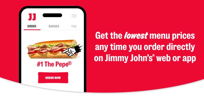 Get the lowest menu prices any time you order directly on Jimmy John's web or app