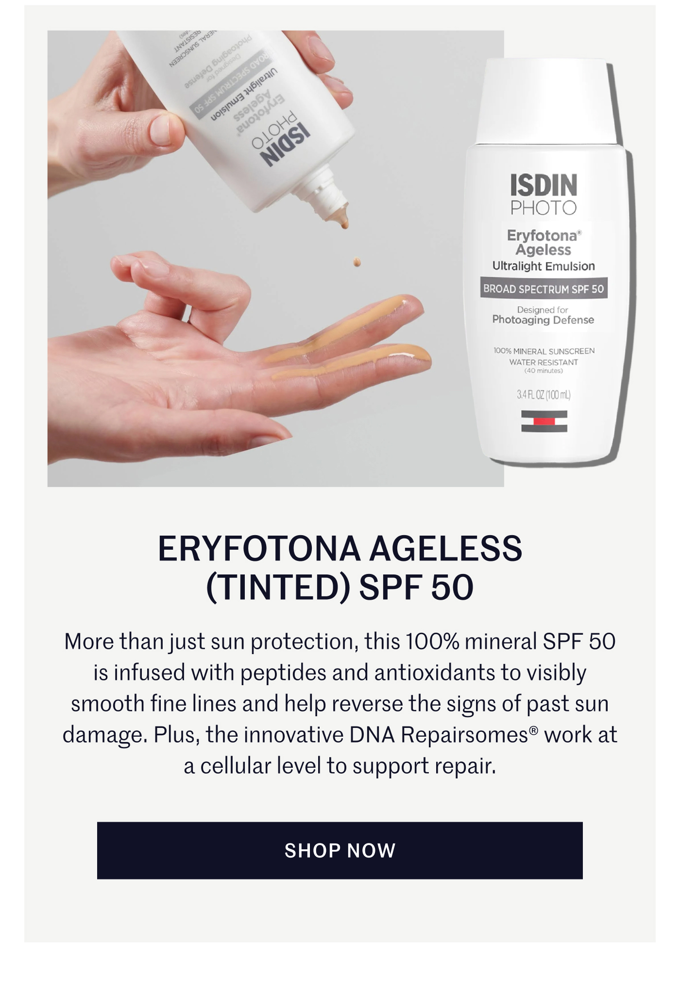 Eryfotona Ageless (Tinted) SPF 50: More than just sun protection, this 100% mineral SPF 50 is infused with peptides and antioxidants to visibly smooth fine lines and help reverse the signs of past sun damage. Plus, the innovative DNA Repairsomes® work at a cellular level to support repair. Shop Now