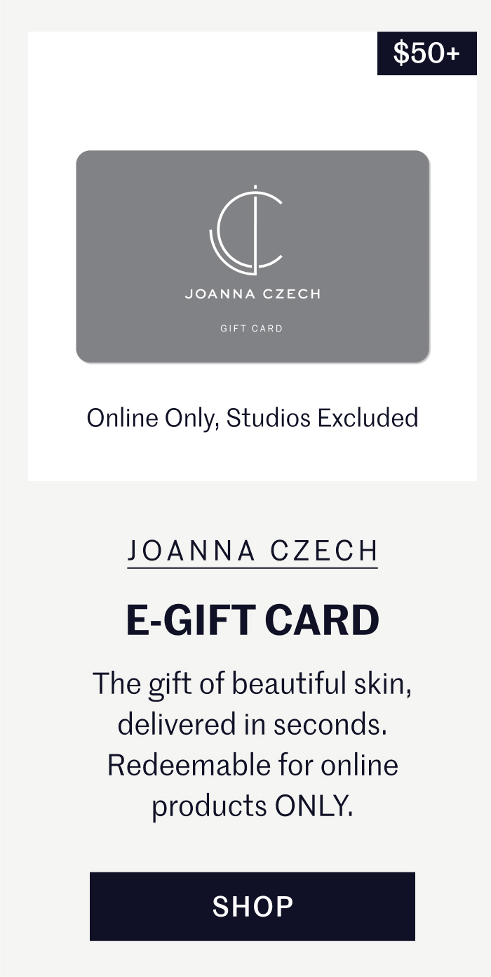 E-Gift Card $50+ The gift of beautiful skin, delivered in seconds. Redeemable for online products ONLY.  Shop