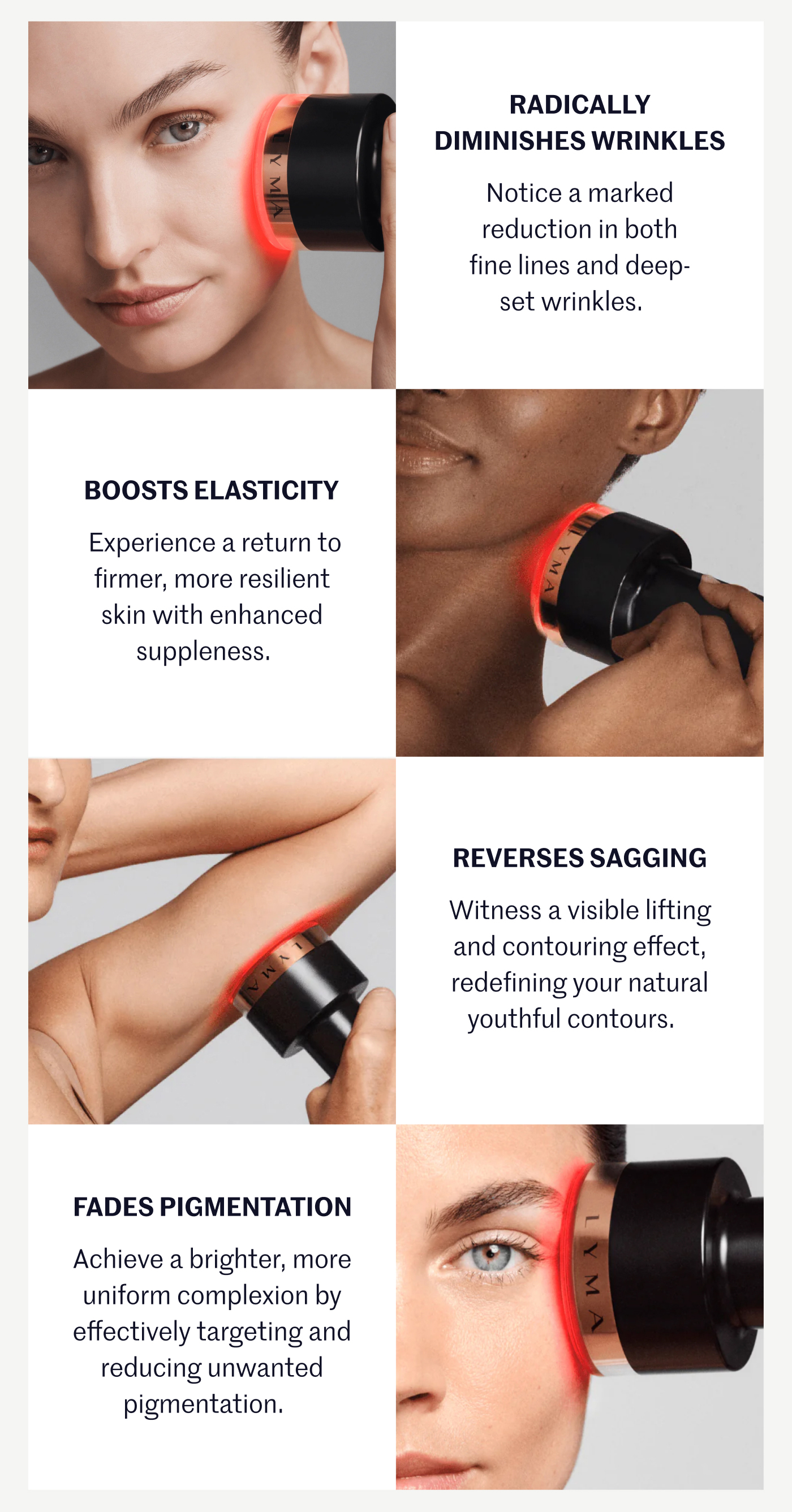 Radically diminishes wrinkles: Notice a marked reduction in both fine lines and deep-set wrinkles.    Boosts elasticity: Experience a return to firmer, more resilient skin with enhanced suppleness.    Reverses sagging: Witness a visible lifting and contouring effect, redefining your natural youthful contours.    Fades pigmentation: Achieve a brighter, more uniform complexion by effectively targeting and reducing unwanted pigmentation.   